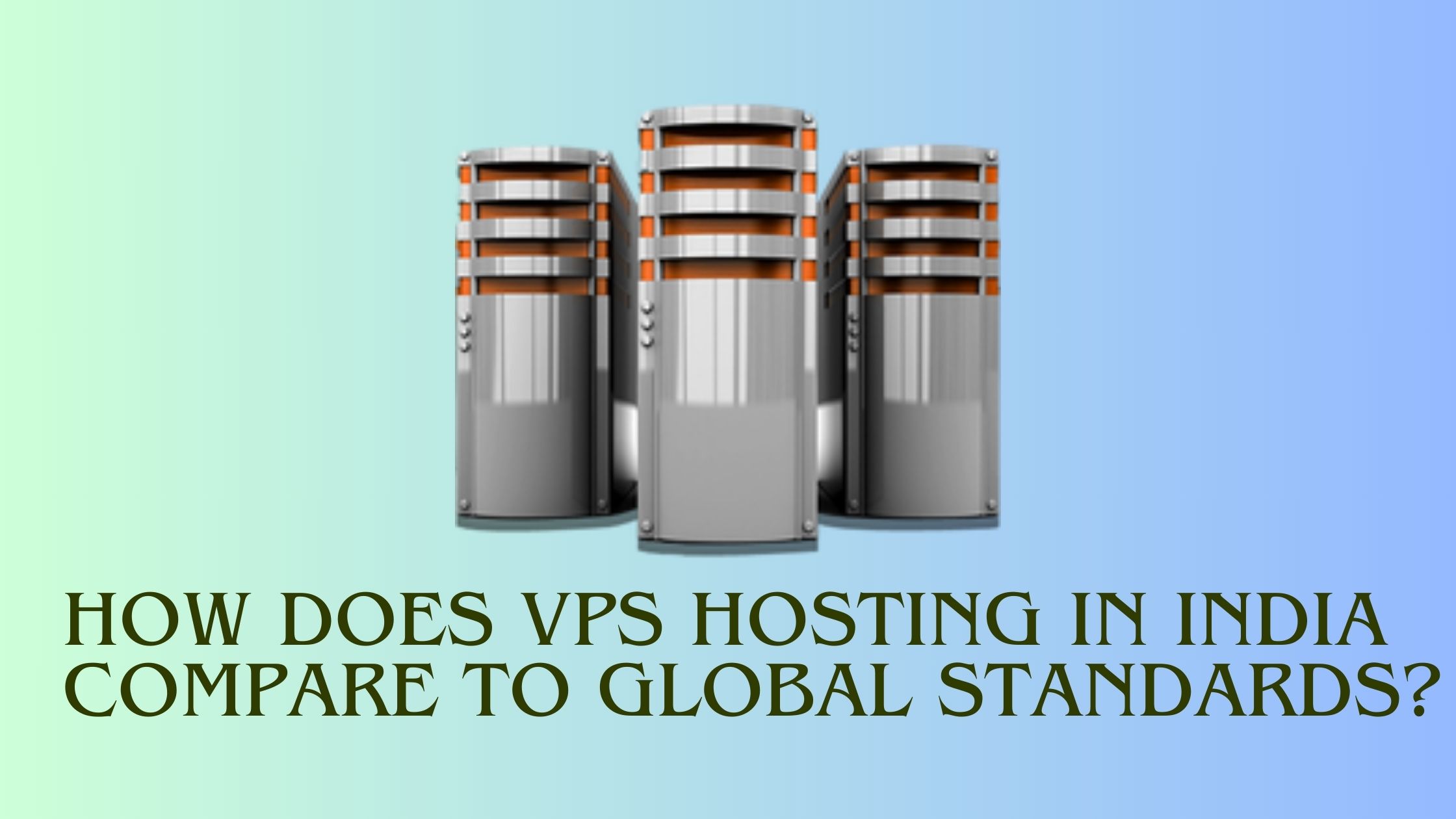 How Does VPS Hosting in India Compare to Global Standards?